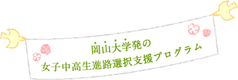 岡山大学発の女子中高生進路選択支援プログラム